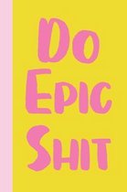 Do Epic Shit: Inspirational Dot Grid Journal and Planner in Pink and Yellow for Mindful and Intentional Living with a Bit of Swearin