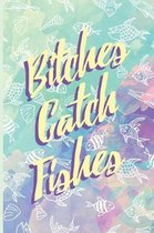 Bitches Catch Fishes: Fishing Log Book - Tracker Notebook - Matte Cover 6x9 100 Pages