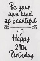 Be your own kind of beautiful Happy 24th Birthday