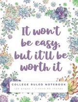 It Won't Be Easy But It'll Be Worth It: An Inspirational Quote College Ruled Notebook for School