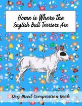 Home Is Where The English Bull Terrier Are: Dog Breed Composition Book