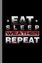 Eat Sleep Weather Repeat: Climate Nature Earth Atmosphere Heat Wind Season Gift For Weather Forecaster (6''x9'') Dot Grid Notebook To Write In