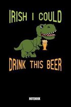 Irish I Could Drink This Beer Notebook: Journal Gift ( 6 x 9 - 110 blank pages)