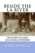 Beside the LA River: The Story of Early Los Angeles Pioneers