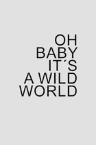 Oh baby it�s a wild world