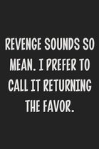 Revenge Sounds So Mean. I Prefer to Call It Returning the Favor.