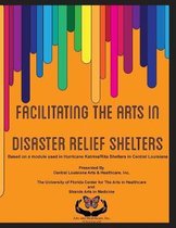 Facilitating the Arts in Disaster Relief Shelters: Based on a module used in Hurricane Katrina/Rita Shelters in Central Louisiana