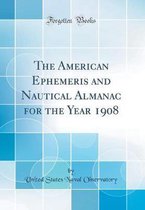 The American Ephemeris and Nautical Almanac for the Year 1908 (Classic Reprint)