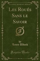 Les Roues Sans Le Savoir (Classic Reprint)