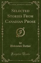 Selected Stories from Canadian Prose (Classic Reprint)
