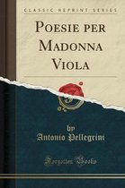 Poesie Per Madonna Viola (Classic Reprint)