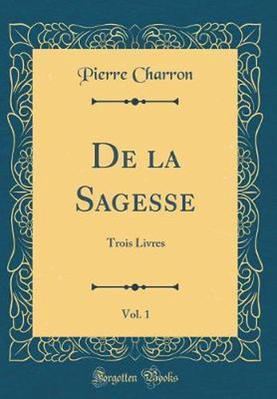 de la Sagesse, Vol. 1, Pierre Charron 9780265483008 Boeken bol