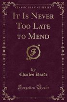It Is Never Too Late to Mend (Classic Reprint)