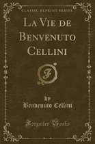 La Vie de Benvenuto Cellini (Classic Reprint)