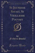 Si Jeunesse Savait, Si Vieillesse Pouvait, Vol. 1 (Classic Reprint)