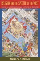 Religion And The Specter Of The West - Sikhism, India, Postcoloniality, And The Politics Of Translation