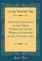 Official Catalogue of the Great Exhibition of the Works of Industry of All Nations, 1851 (Classic Reprint)