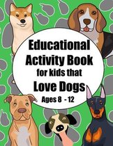 Educational Activity Book for Kids that Love Dogs Age 8 - 12