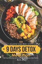 Cleanse your Body with 9 Days Detox Meal Plan: Get Your Energy Back with Simple, Easy and Delicious Detox Recipes