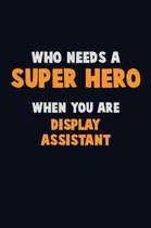 Who Need A SUPER HERO, When You Are Display Assistant