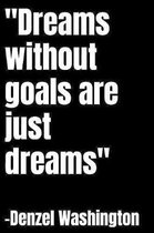 Dreams without goals are just dreams: blank lined journal; denzel washington quotes