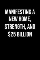 Manifesting A New Home Strength And 25 Billion: A soft cover blank lined journal to jot down ideas, memories, goals, and anything else that comes to m