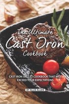 The Ultimate Cast Iron Cookbook: Cast Iron Skillet Cookbook That Will Exceed Your Expectations