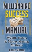 Millionaire Success Manual: Wealth Habits And Money Making Methods