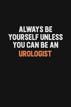 Always Be Yourself Unless You Can Be An Urologist: Inspirational life quote blank lined Notebook 6x9 matte finish