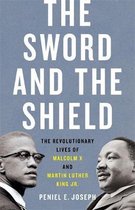 The Sword and the Shield The Revolutionary Lives of Malcolm X and Martin Luther King Jr