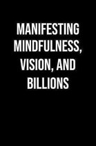 Manifesting Mindfulness Vision And Billions: A soft cover blank lined journal to jot down ideas, memories, goals, and anything else that comes to mind