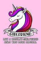 Girlfriend Like A Regular Girlfriend Only Way More Magical: Unicorn Girlfriend Notebook