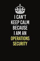 I Can't Keep Calm Because I Am An Operations Security: Career journal, notebook and writing journal for encouraging men, women and kids. A framework f