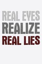 Real Eyes Realize Real Lies: Funny Life Moments Journal and Notebook for Boys Girls Men and Women of All Ages. Lined Paper Note Book.