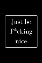 Just be F*cking nice