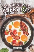 Get Renewed Every Day: 40 Amazing Breakfast Recipes