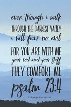 Even Though I Walk Through the Darkest Valley I Will Fear No Evil For You Are With Me Your Rod and Staff They Comfort Me Psalm 23: 4 110 Page Lined Jo