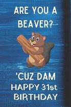 Are You A Beaver? 'Cuz Dam Happy 31st Birthday: Awesome Birthday Gift 31st Journal / Notebook / Diary / USA Gift (6 x 9 - 110 Blank Lined Pages)