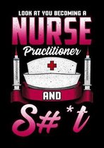Look At You Becoming A Nurse Practitioner And S#*t: Composition Notebook Back to School for Nursing Students