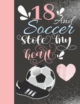 18 And Soccer Stole My Heart: Sketchbook For Athletic Girls - 18 Years Old Gift For A Soccer Player - Sketchpad To Draw And Sketch In