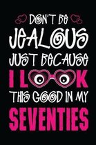 Don't be jealous just because I look this good in my Seventies: Funny Birthday gifts Seventies or 70th birthday gifts Line Notebook 100 Pages 6'' x 9''