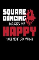 Square Dancing Makes Me Happy: 6x9 110 lined blank Notebook Inspirational Journal Travel Note Pad Motivational Quote Collection