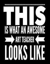 This Is What An Awesome Art Teacher Looks Like: Notebook Gift for Teachers, Professors, Tutors, Coaches and Academic Instructors