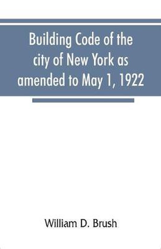 Building code of the city of New York as amended to May 1, 1922 ...