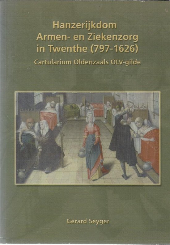 Hanzerijkdom Armen- en Ziekenzorg in Twenthe (797-1626). Cartularium Oldenzaals OLV-gilde