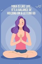 Yoga is like life. It's a balance of holding on & letting go: Blank Lined Notebook Journal & Planner - Funny Meditation Lover Composition Notebook Gif