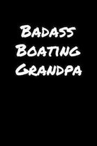 Badass Boating Grandpa: A soft cover blank lined journal to jot down ideas, memories, goals, and anything else that comes to mind.