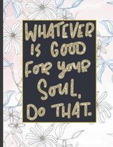 Whatever Is Good For Your Soul Do That.: 8.5 x 11, College Ruled, 100 pages Ivory White and Rose Gold Marble Blue Rose Office School Classic Design Wh