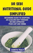 Dr Sebi Nutritional Guide Simplified: Beginners Guide to Adopting an Alkaline Diet Through Dr Sebi Approved Food List and Herbs