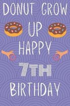 Donut Grow Up Happy 7th Birthday: Funny 7th Birthday Gift Donut Pun Journal / Notebook / Diary (6 x 9 - 110 Blank Lined Pages)